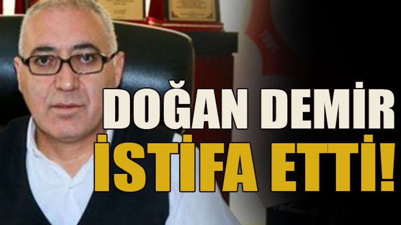 Doğan Demir istifa etti!