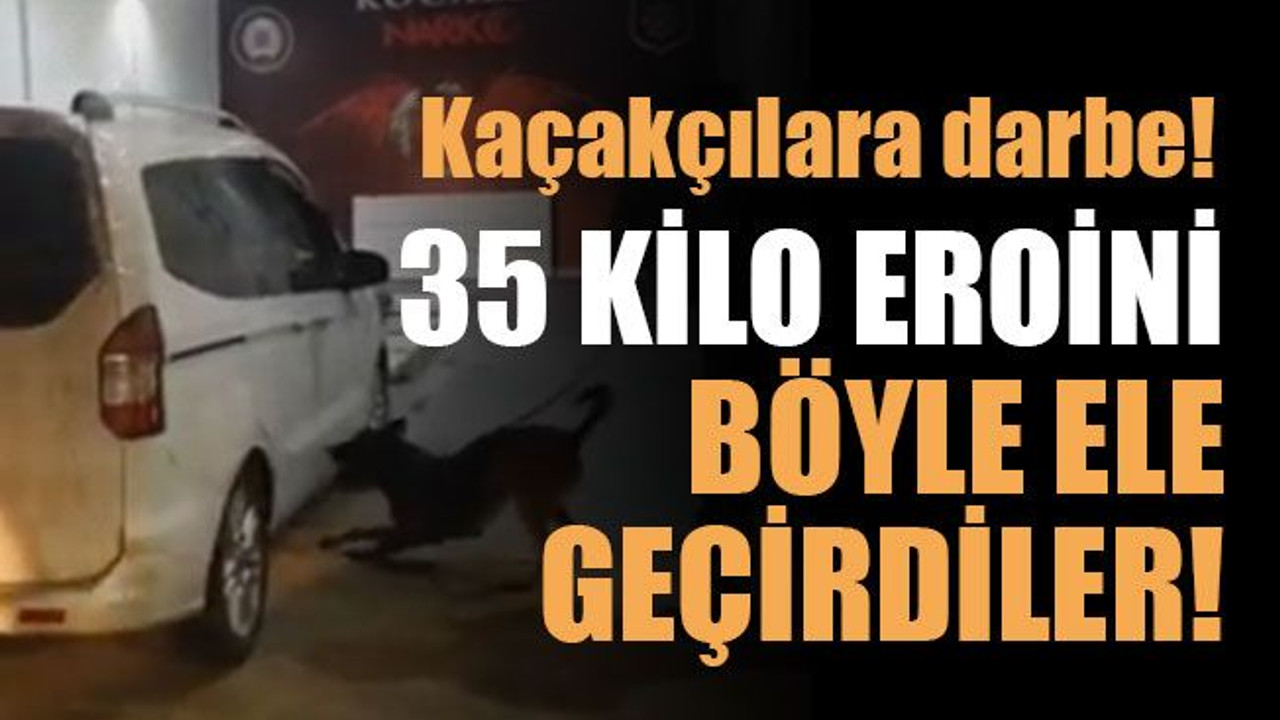 Kaçakçılara darbe! 35 kilo eroini böyle ele geçirdiler!