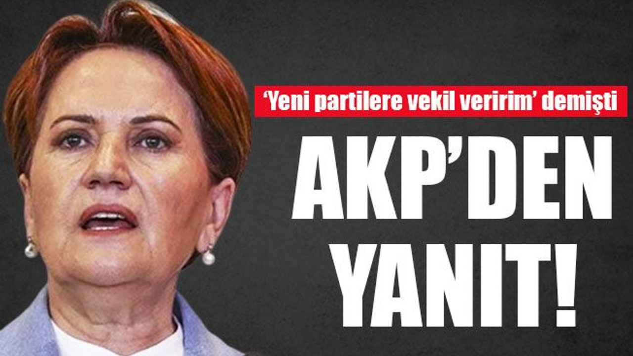 ‘Yeni partilere vekil veririm’ demişti AKP’den Akşener’e vekil yanıtı