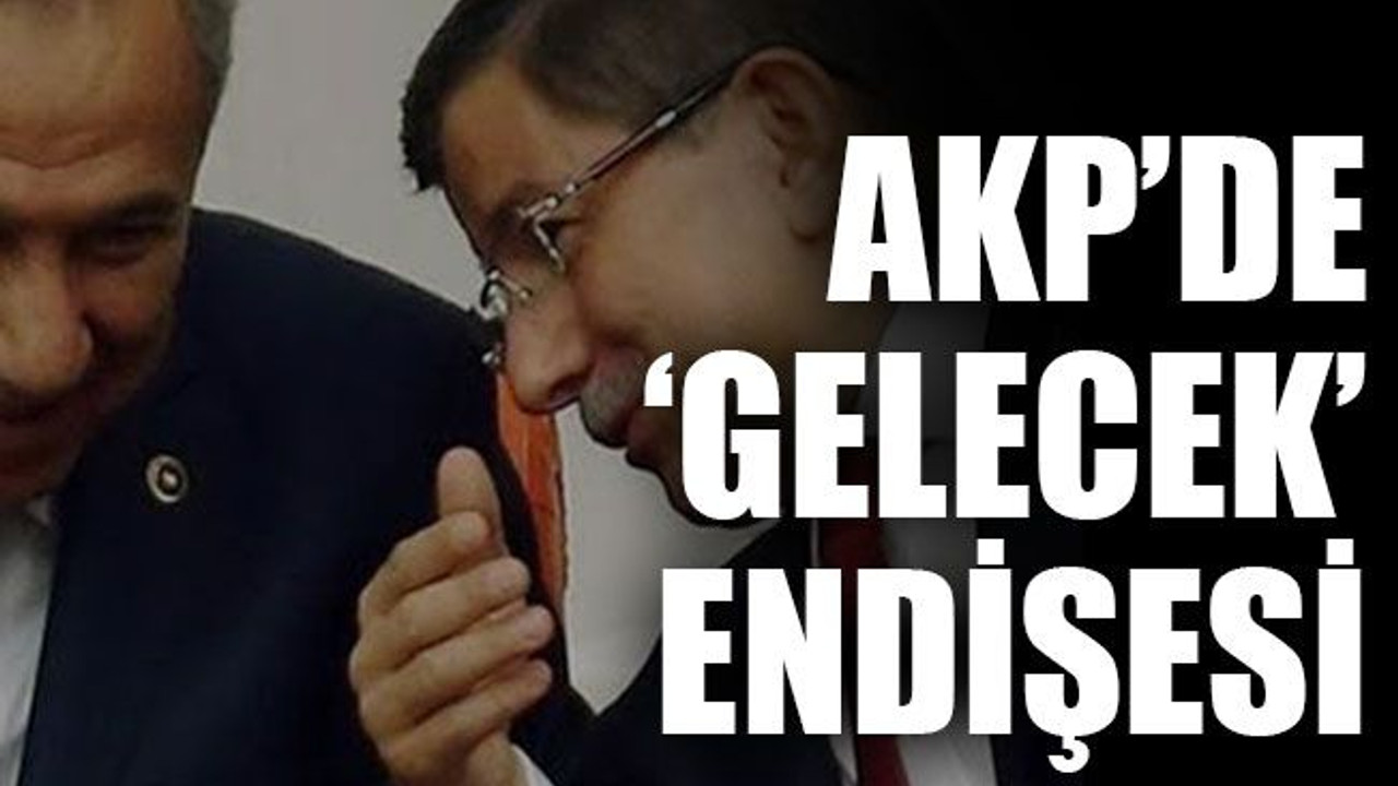 AKP’de ‘Gelecek’ endişesi