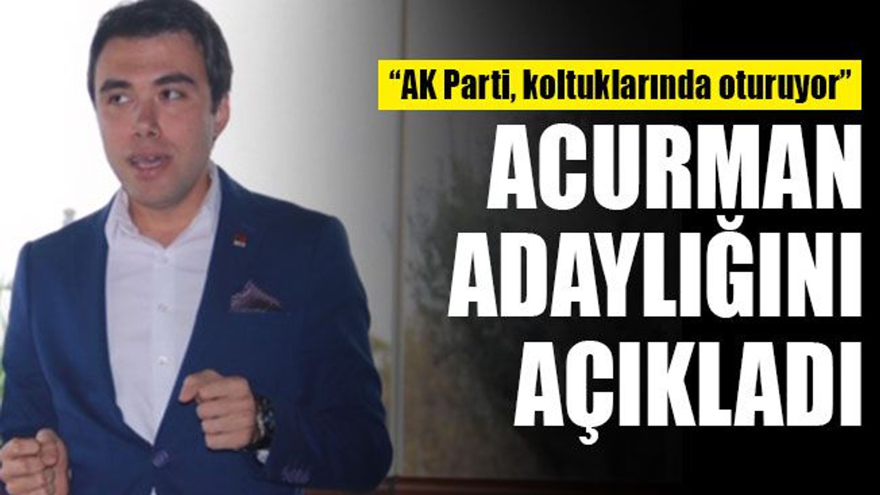 Anıl Acurman adaylığını açıkladı... "AKP'nin hatalarını, avantaja çevireceğiz"