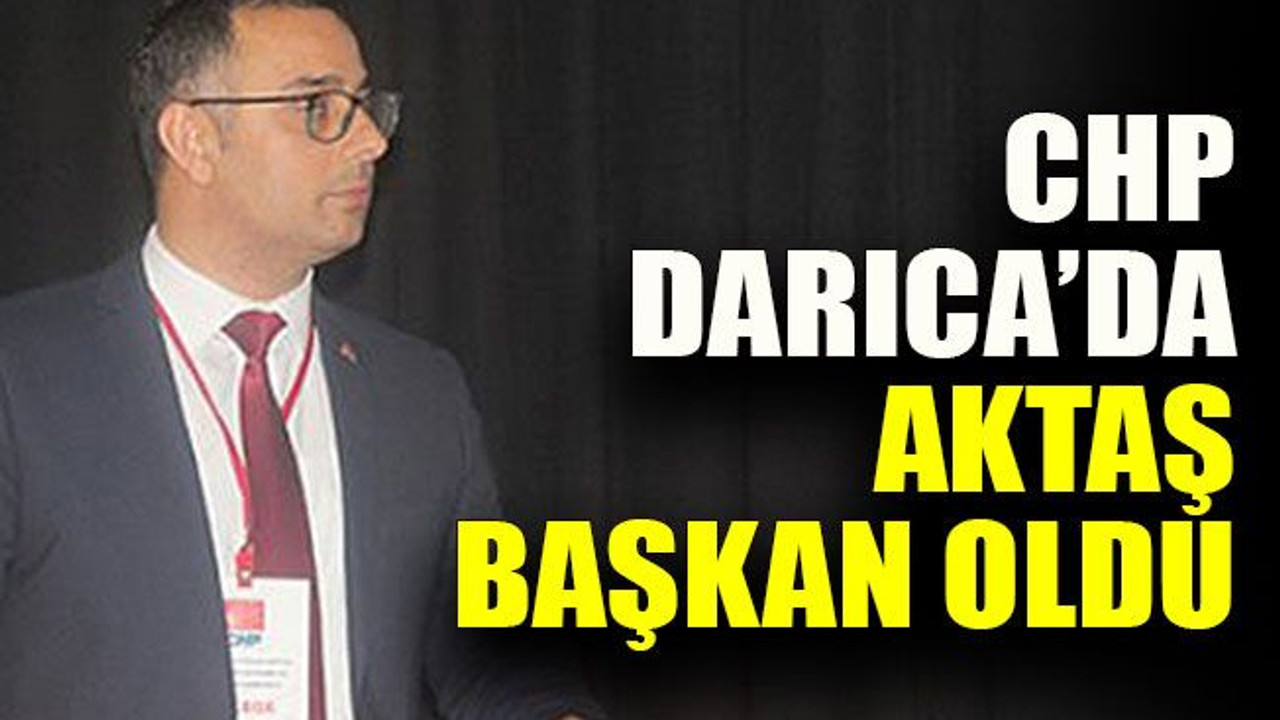 CHP Darıca’da Aktaş başkan oldu