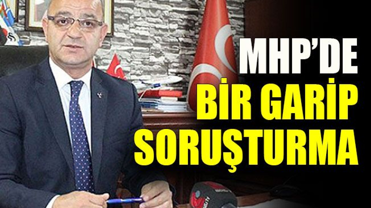 MHP’de bir garip soruşturma