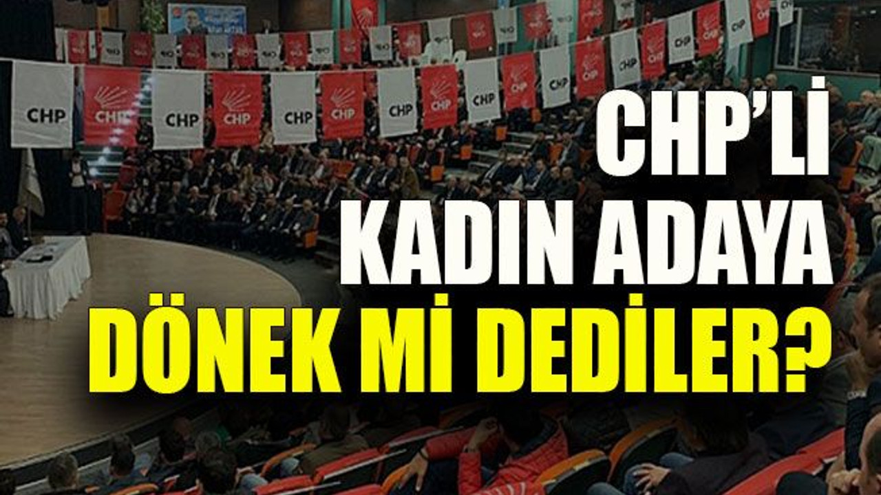 CHP’li kadın adaya dönek mi dediler?