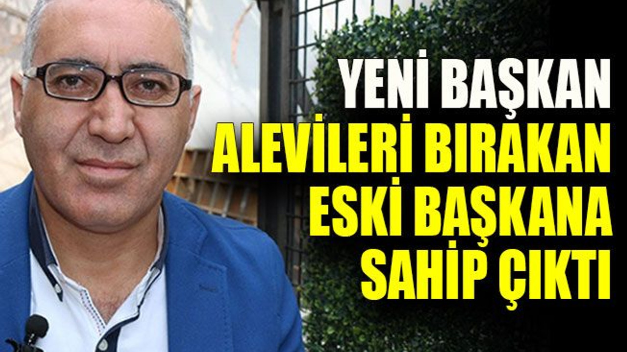 Yeni başkan Alevileri bırakan eski başkana sahip çıktı