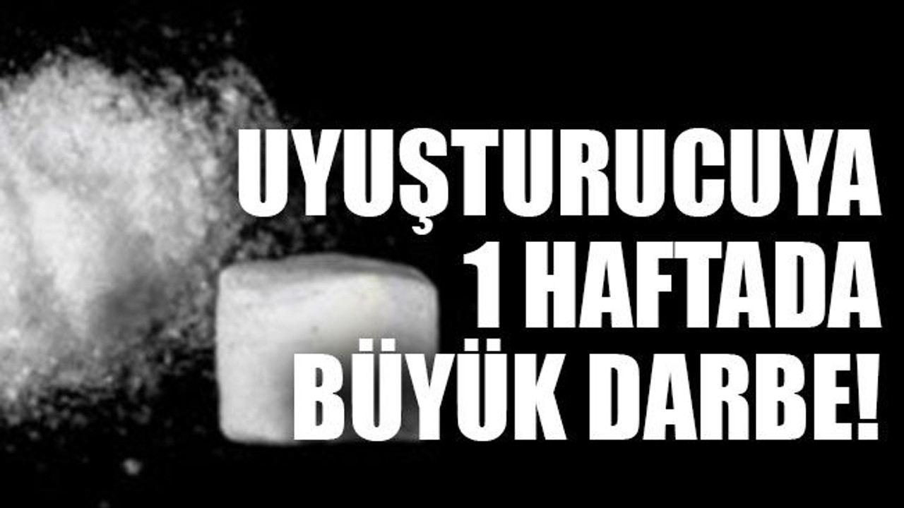 Uyuşturucuya 1 haftada büyük darbe!