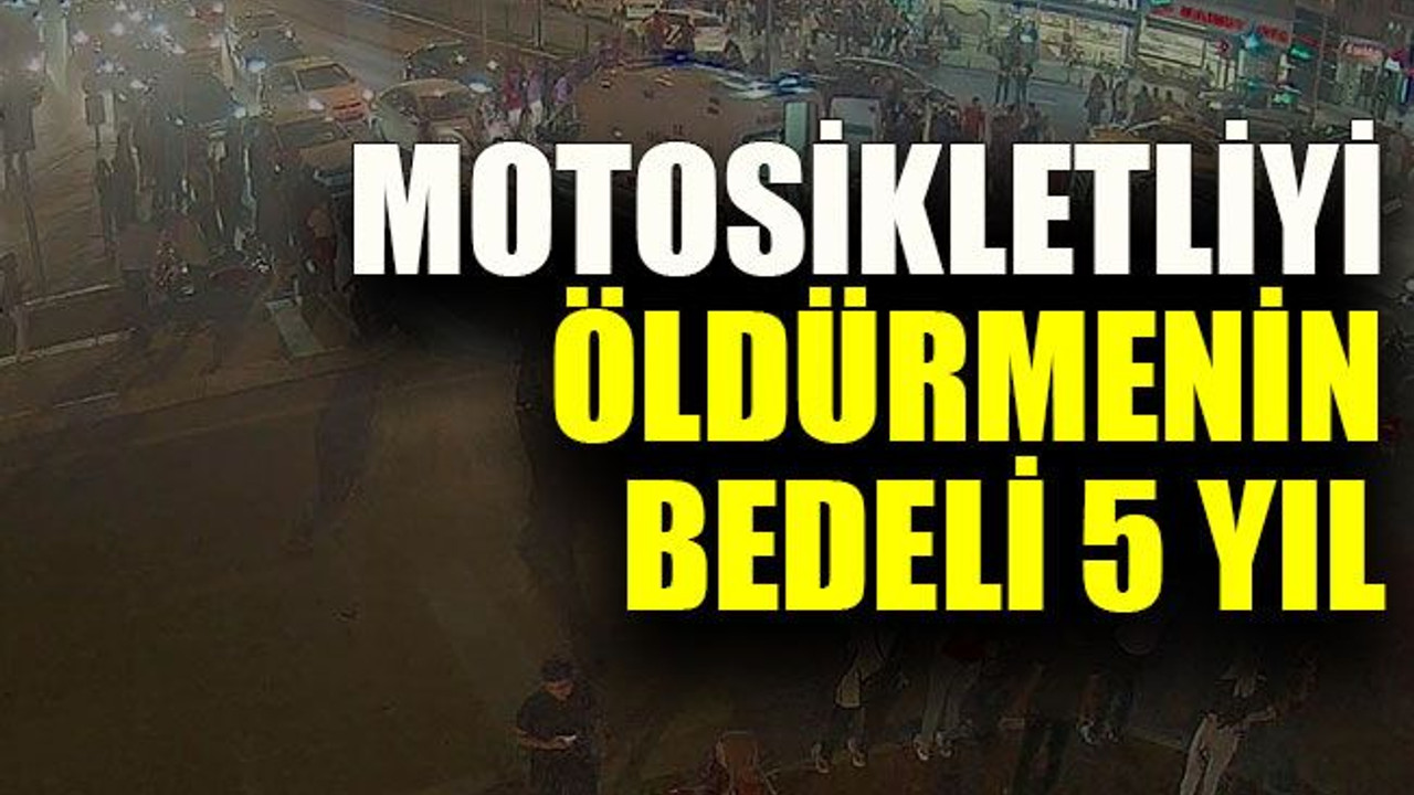Motosikletliyi öldürmenin bedeli 5 yıl