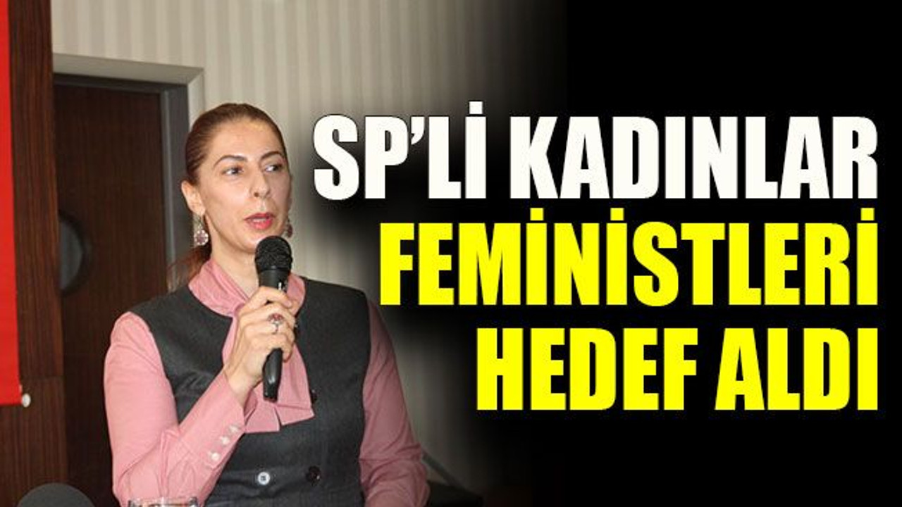 SP’li kadınlar feministleri hedef aldı