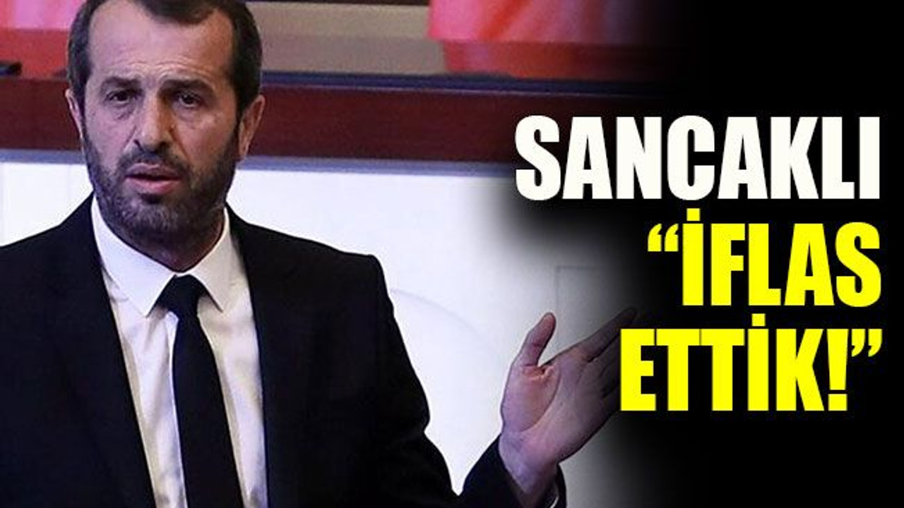 Sancaklı: “İflas ettik!”