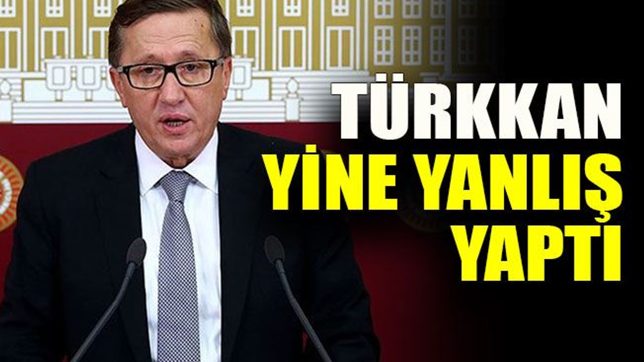 Türkkan yine yanlış yaptı