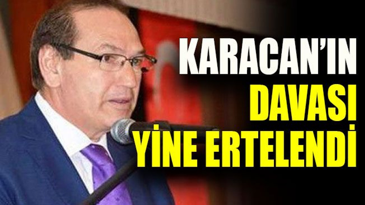 Karacan’ın davası yine ertelendi