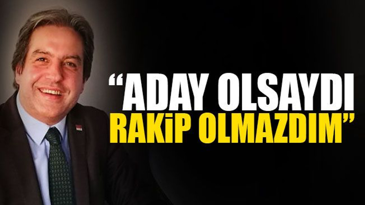 Hakan Çakar: Aday olsaydı, rakip olmazdım