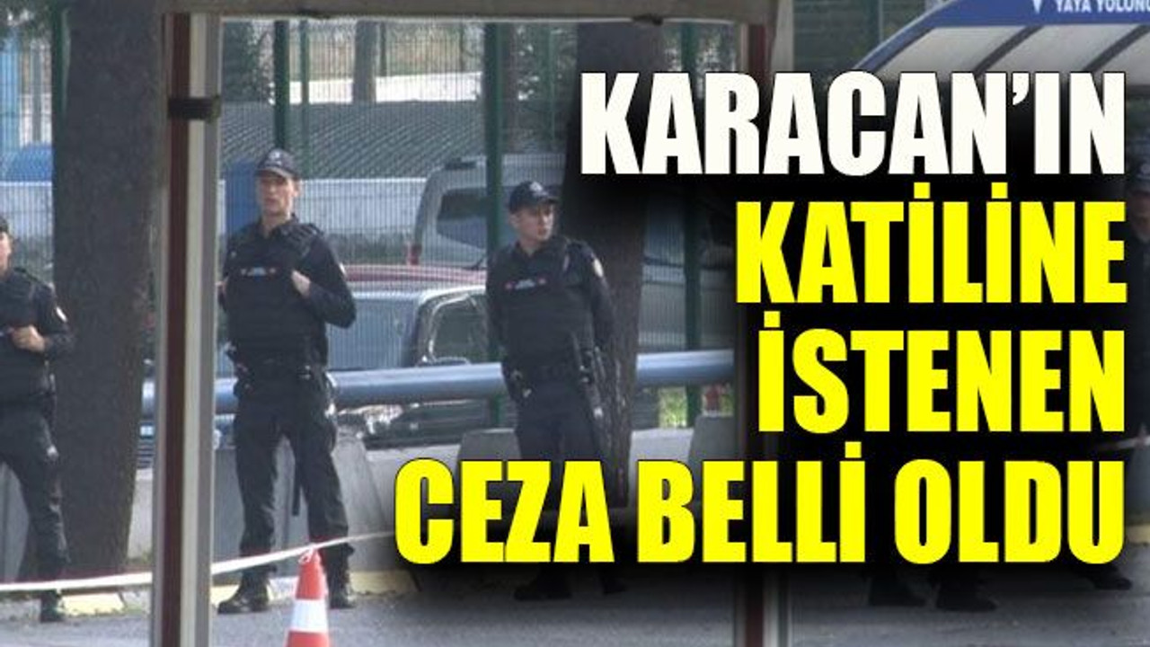 Karacan’ın katiline istenen ceza belli oldu