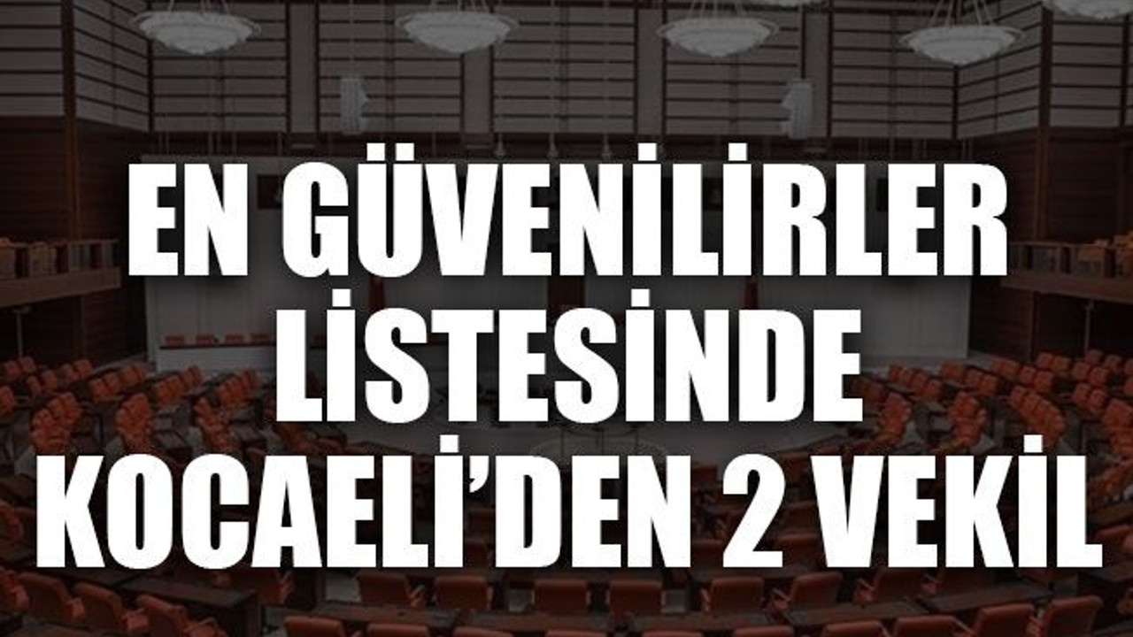 En güvenilirler listesinde Kocaeli’den 2 vekil