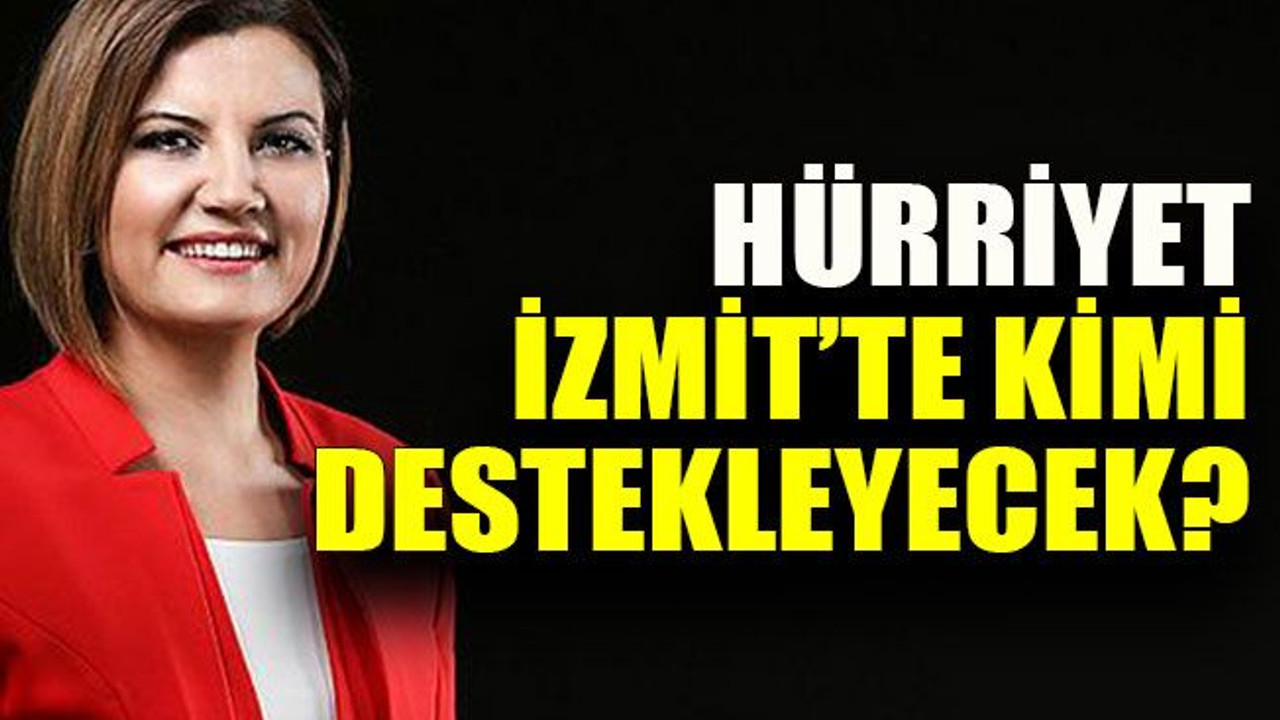 Hürriyet İzmit’te kimi destekleyecek?