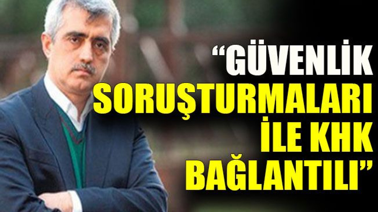 Gergerlioğlu: “Güvenlik soruşturmaları ile KHK bağlantılı”