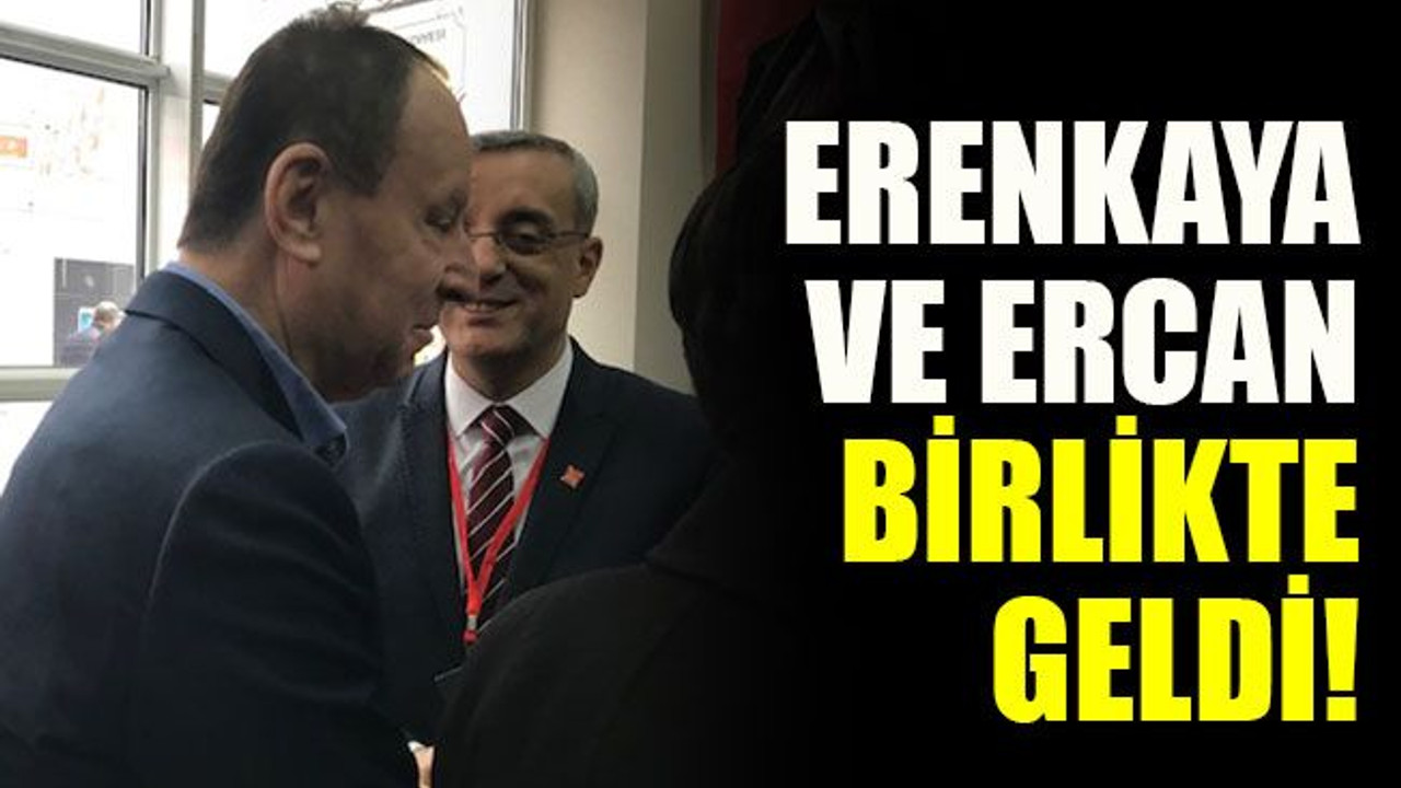 Erenkaya ve Ercan birlikte geldi