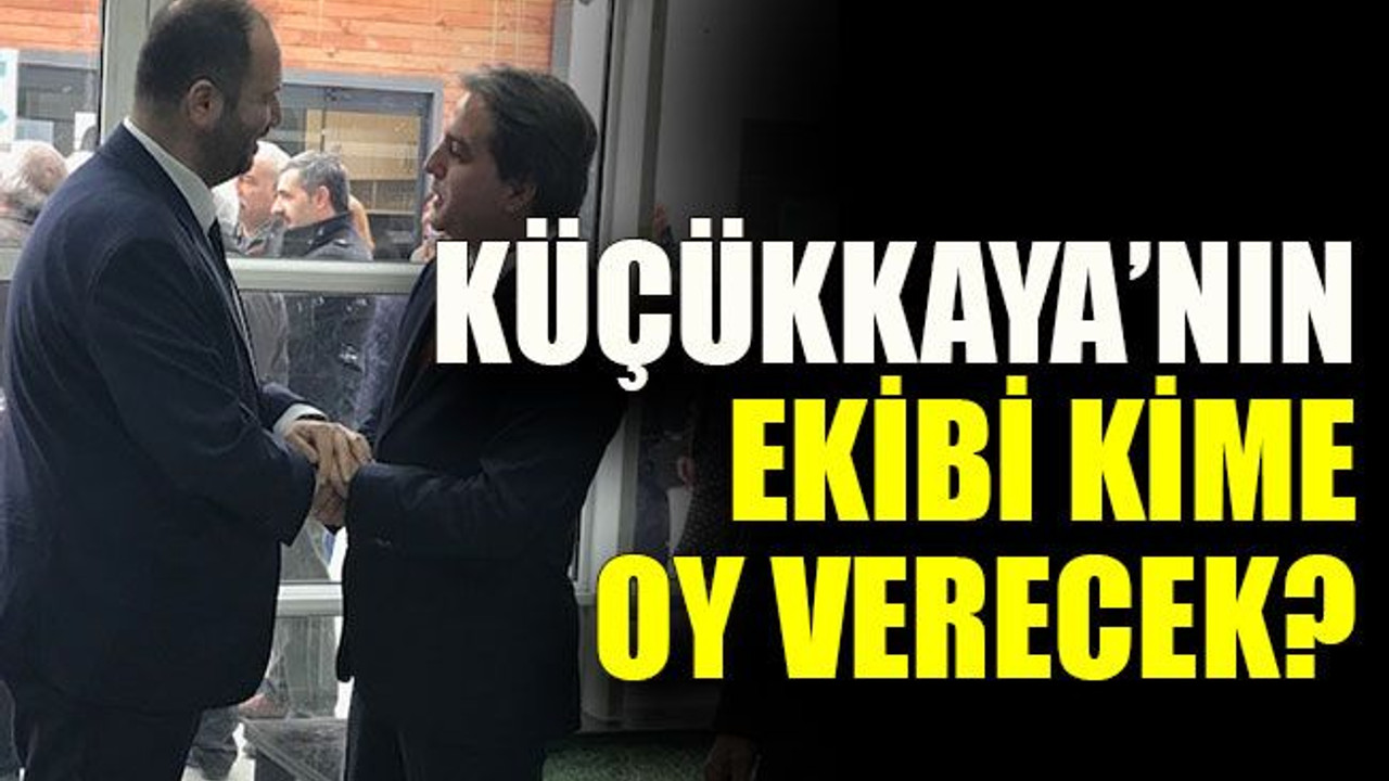 Küçükkaya’nın ekibi kime oy verecek?
