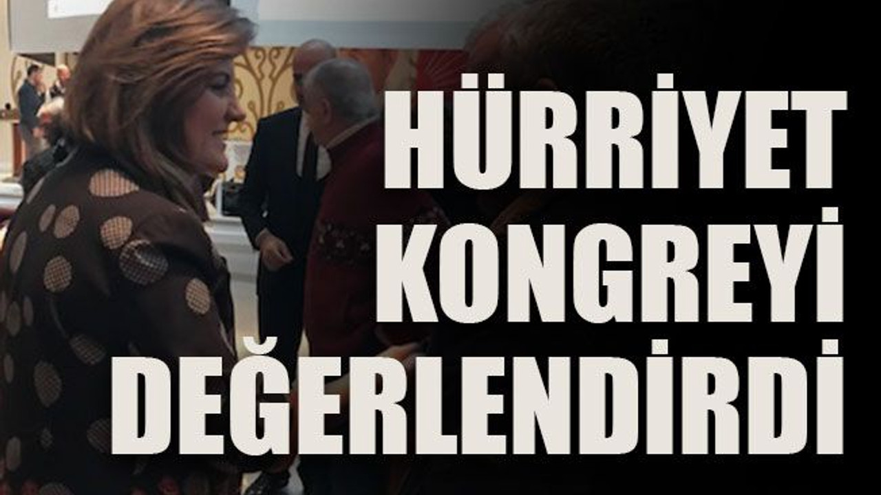 Hürriyet’ten kongre değerlendirmesi