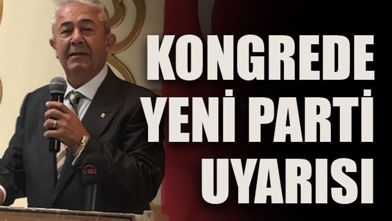 Kongrede yeni parti uyarısı