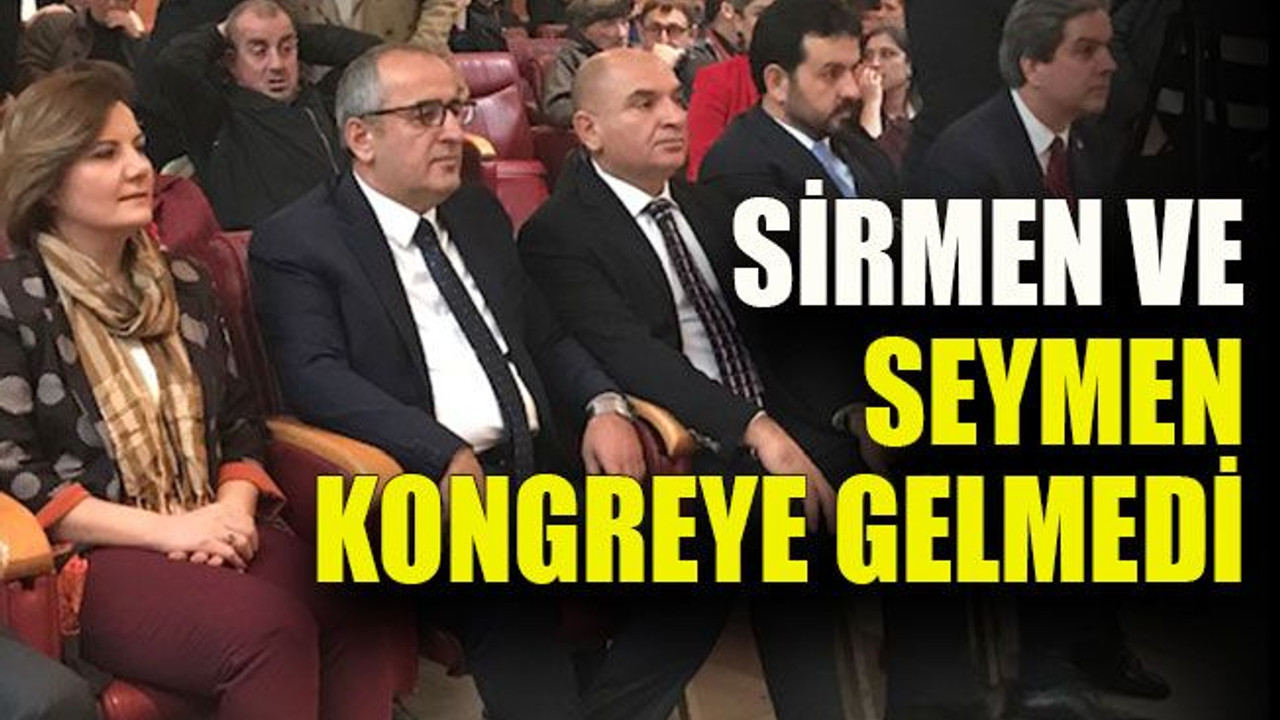 Sirmen ve Seymen kongreye gelmedi