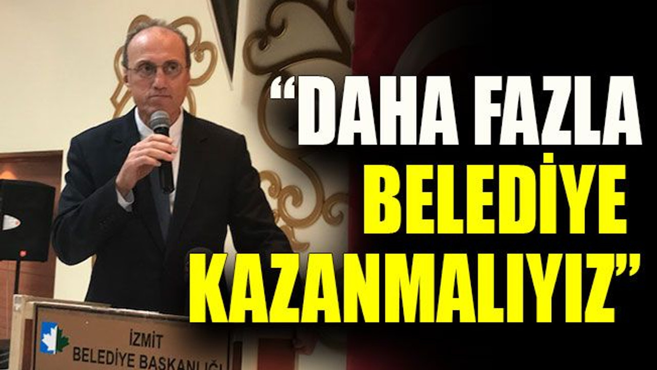 “Daha fazla belediye kazanmalıyız”