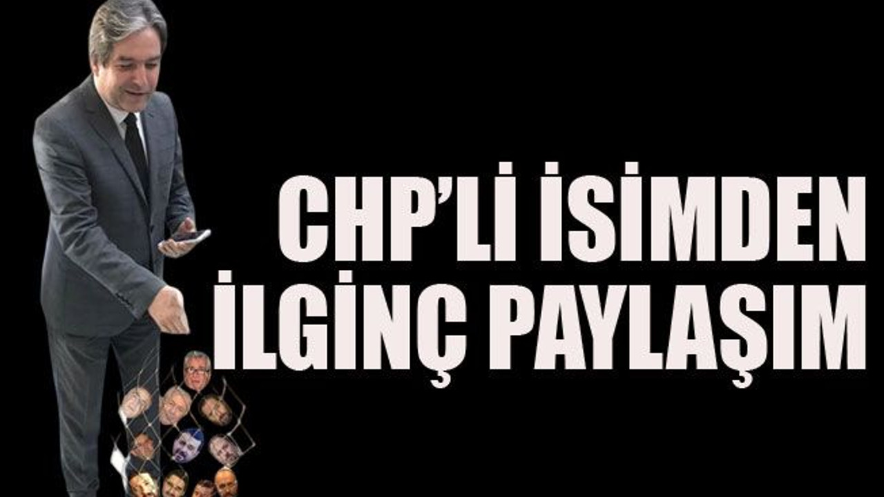 CHP’li isimden ilginç paylaşım
