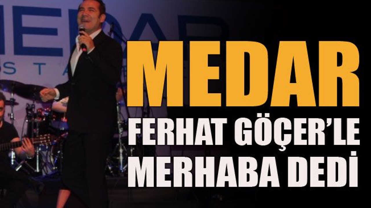 MEDAR Ferhat göçer’le merhaba dedi