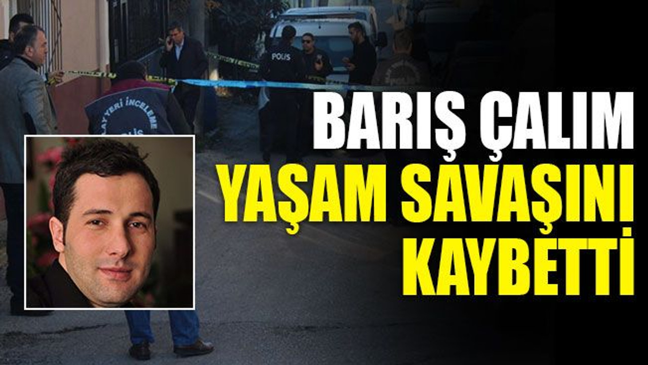 Barış Çalım, yaşam savaşını kaybetti
