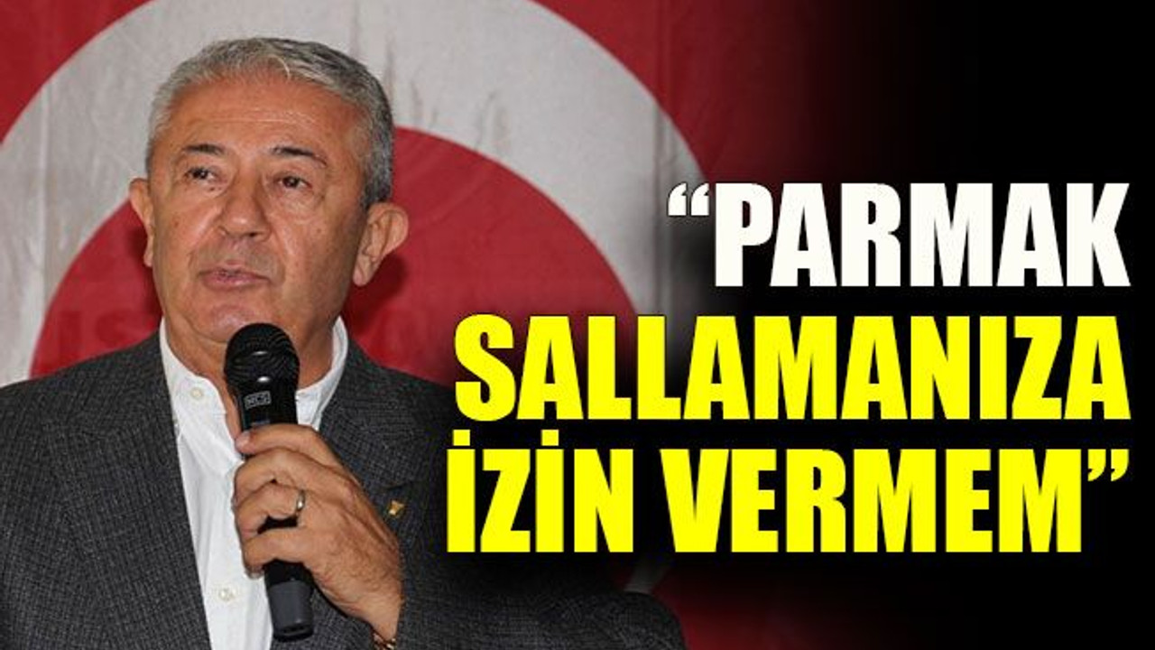 Sarıbay çok sert :“Parmak sallamanıza izin vermem”