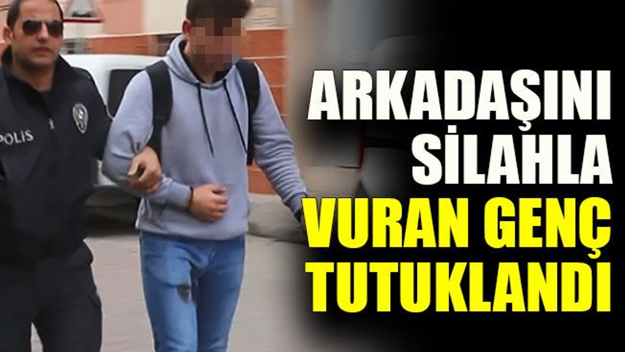 Arkadaşını silahla vuran genç tutuklandı
