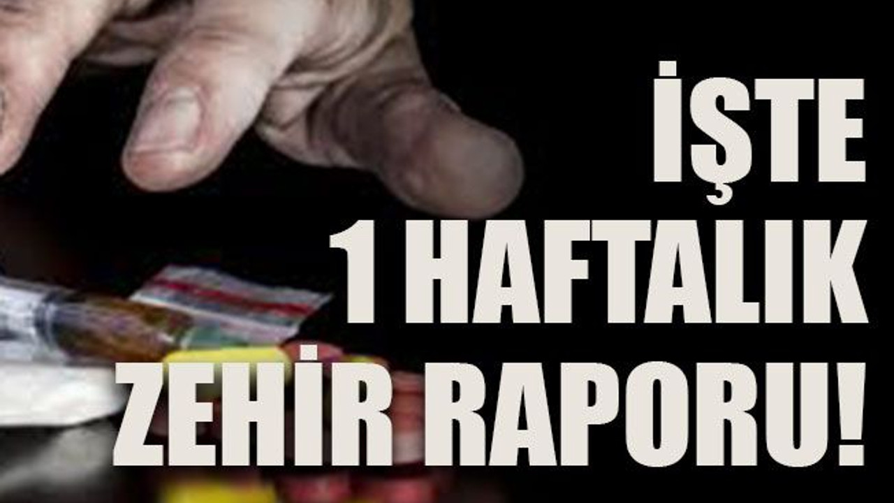 İşte 1 haftalık zehir raporu!