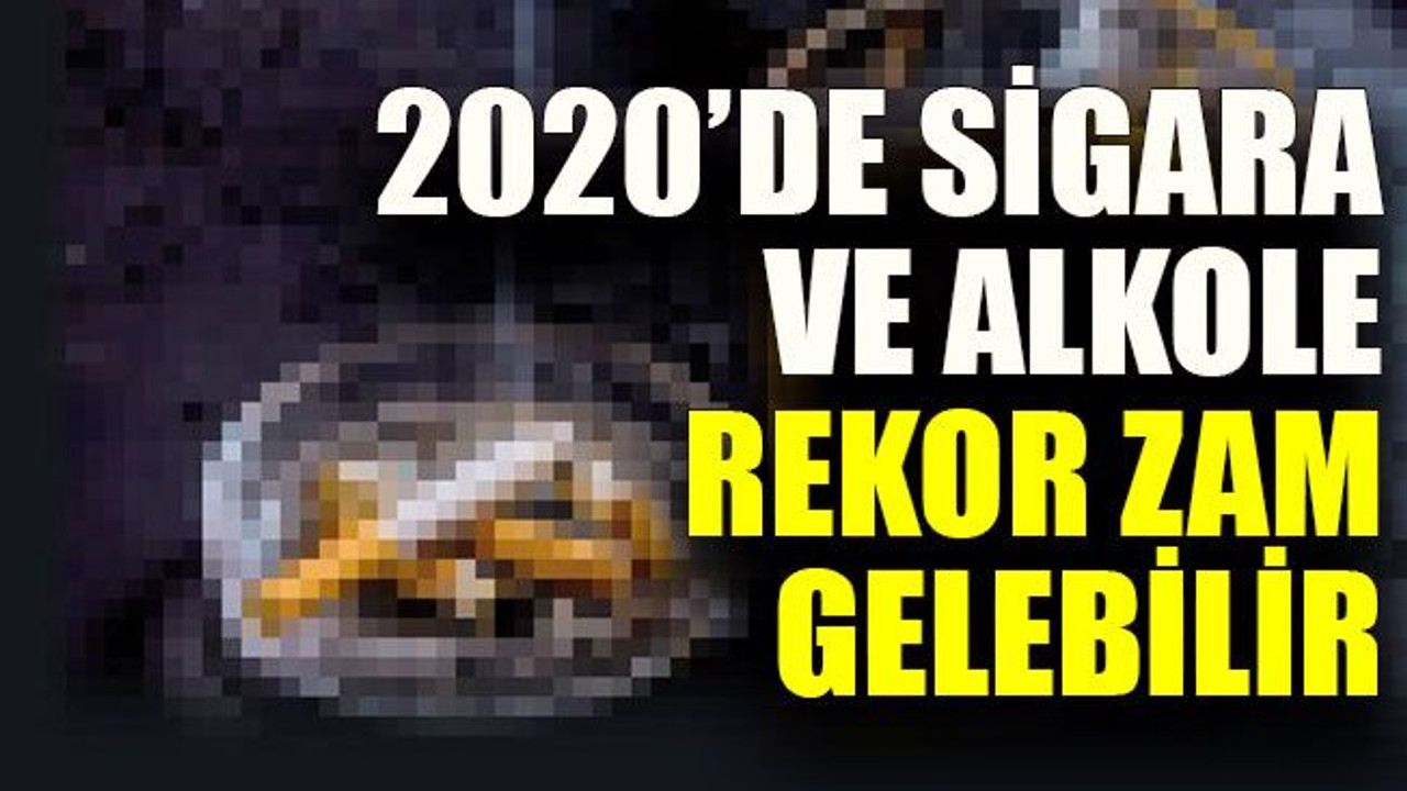 2020’de sigara ve alkole rekor zam gelebilir