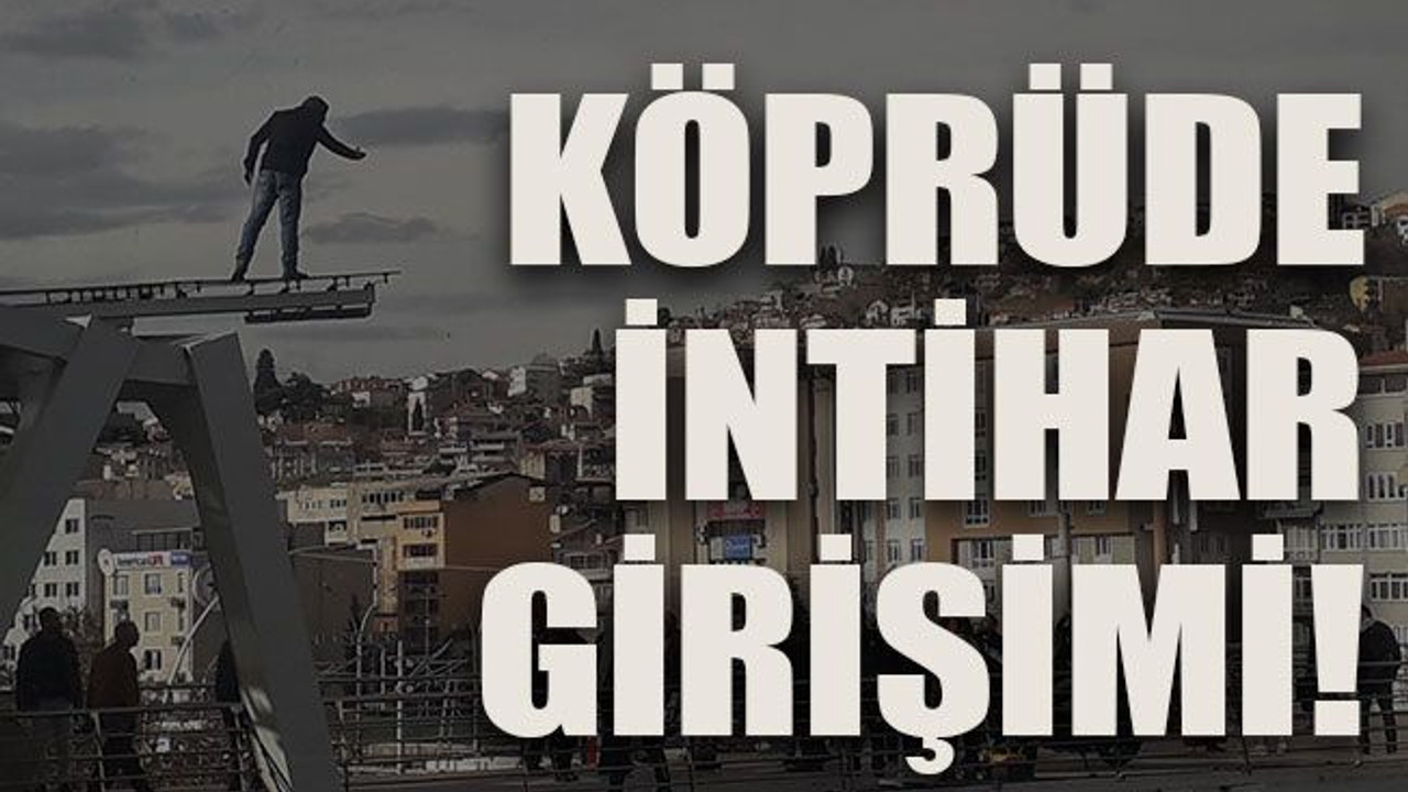 Köprüde intihar girişimi!