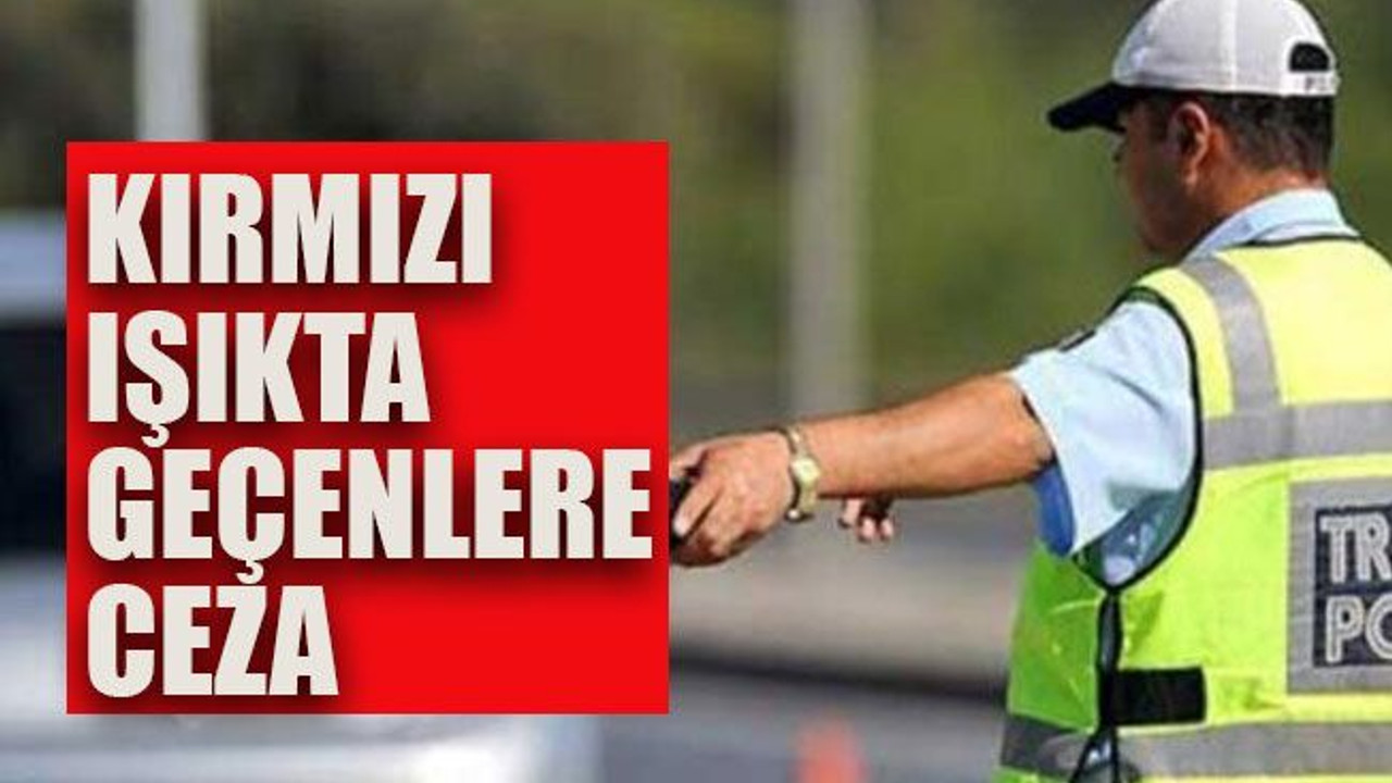 Kırmızı ışıkta geçenlere ceza