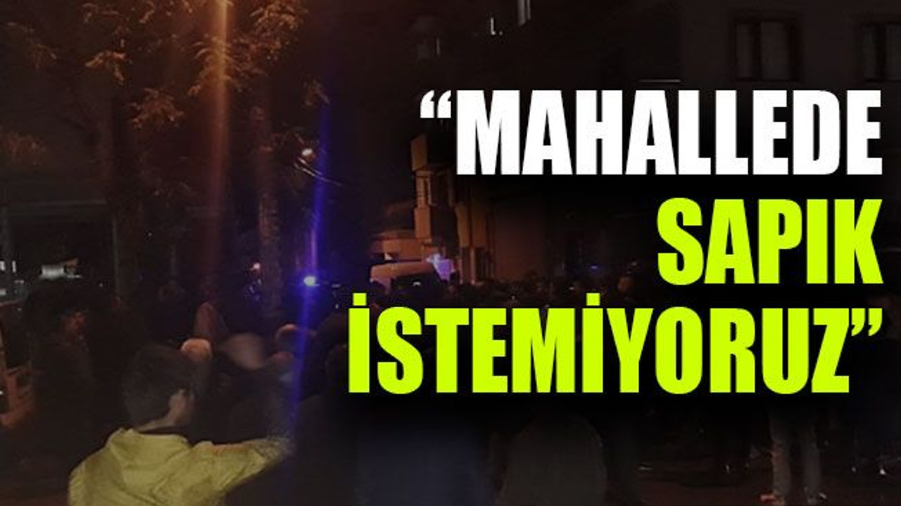“Mahallede sapık istemiyoruz”