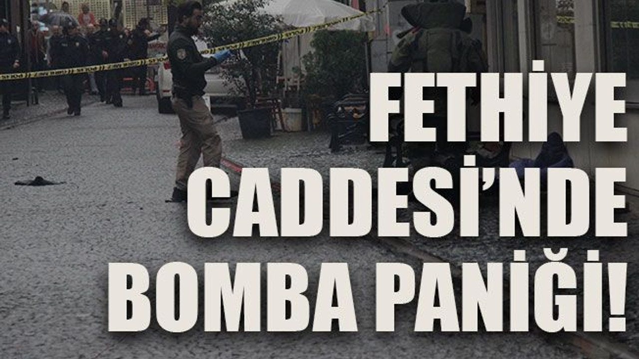 Fethiye Caddesi’nde bomba paniği!