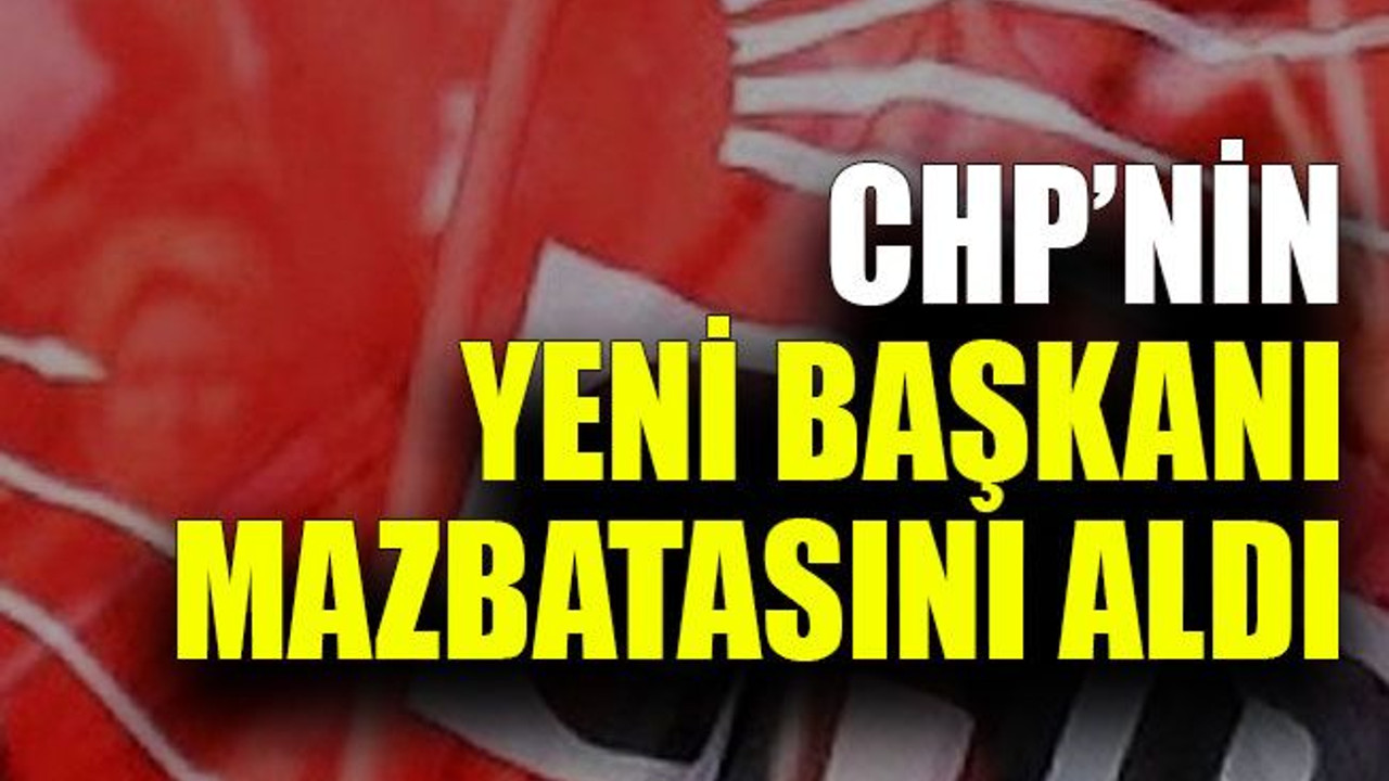 CHP’nin yeni başkanı mazbatasını aldı