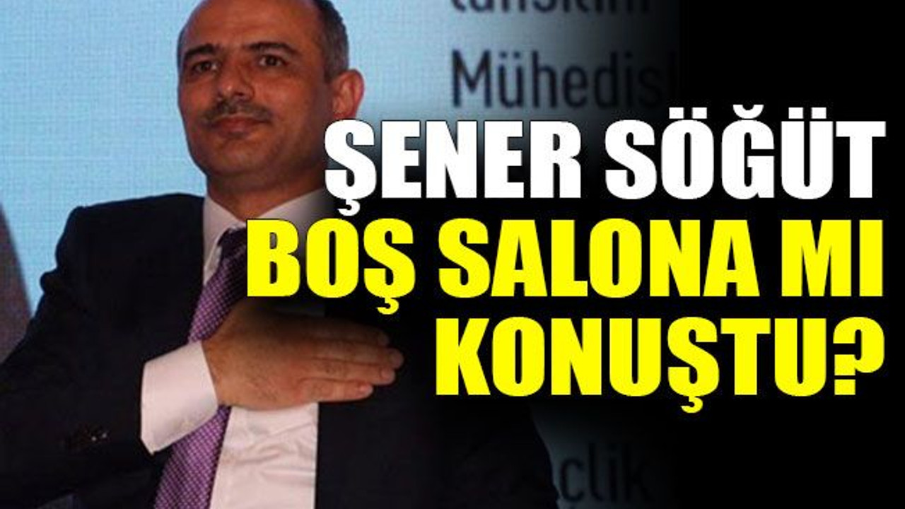 Şener Söğüt boş salona mı konuştu?