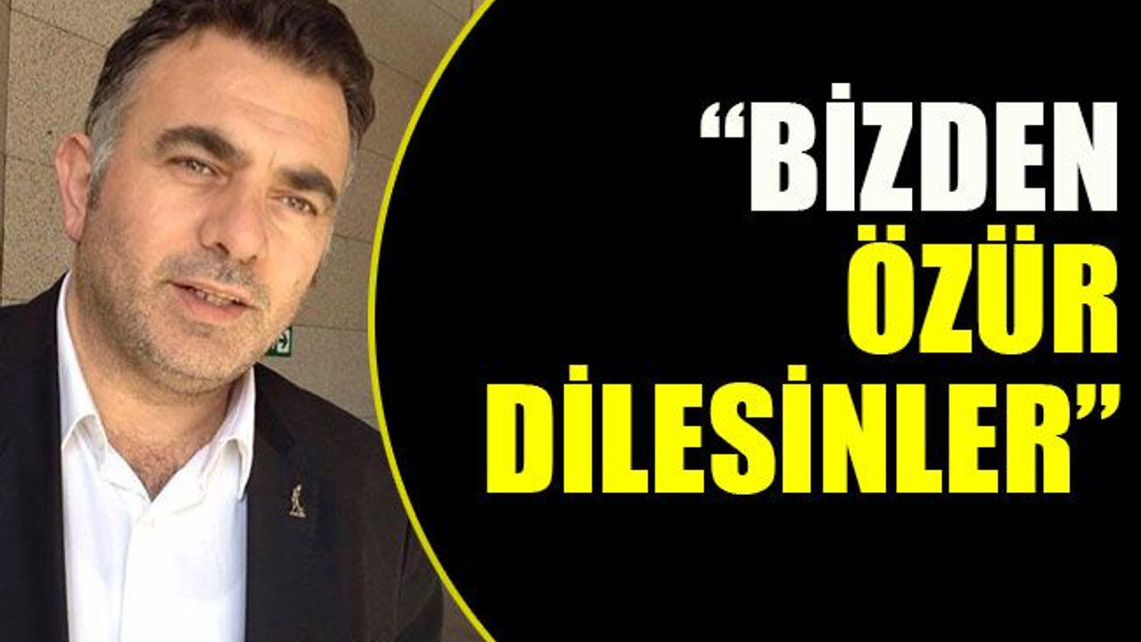 Bülent Işık: “Bizden özür dilesinler”