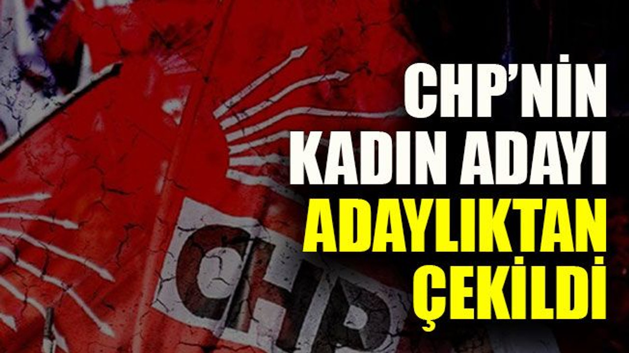 CHP’nin kadın adayı adaylıktan çekildi