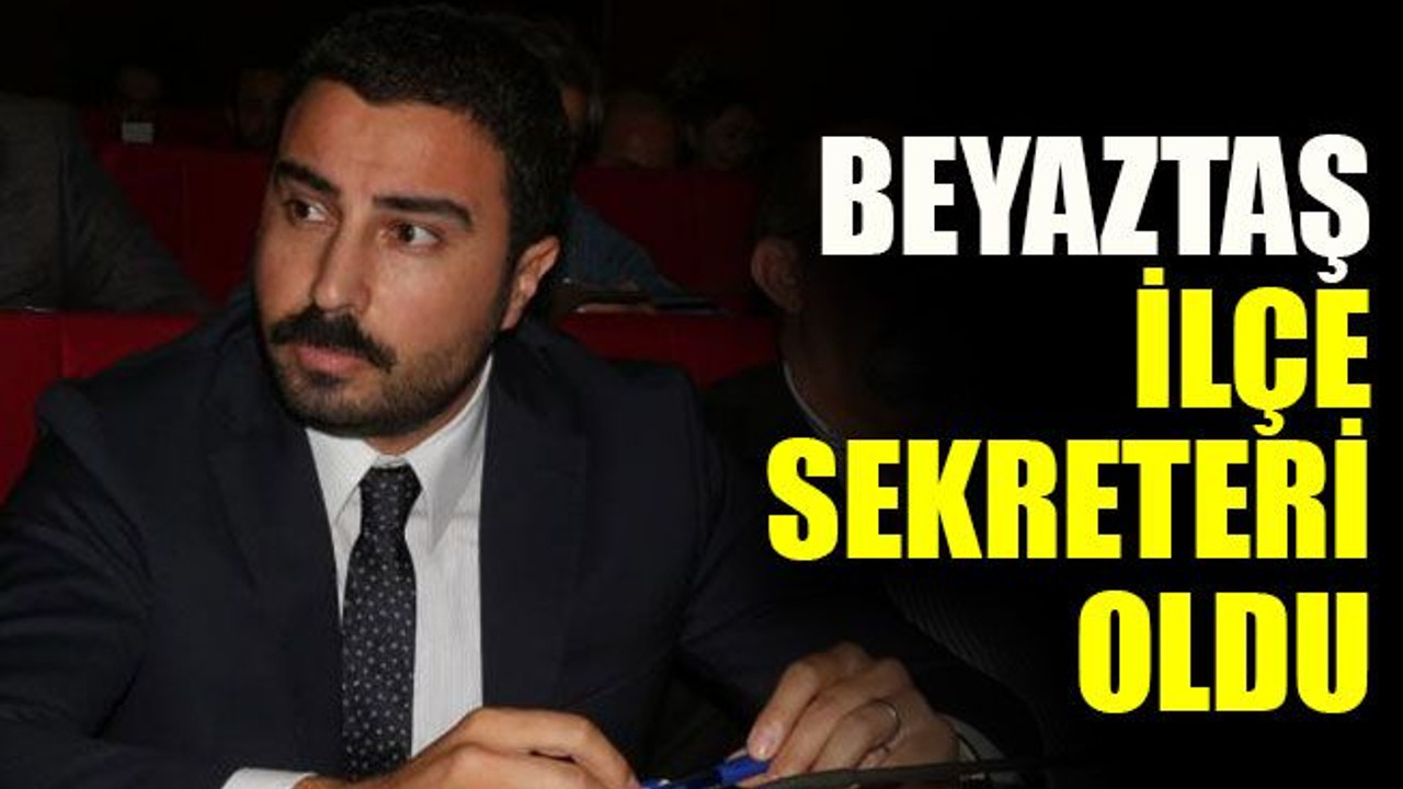 Beyaztaş ilçe sekreteri oldu