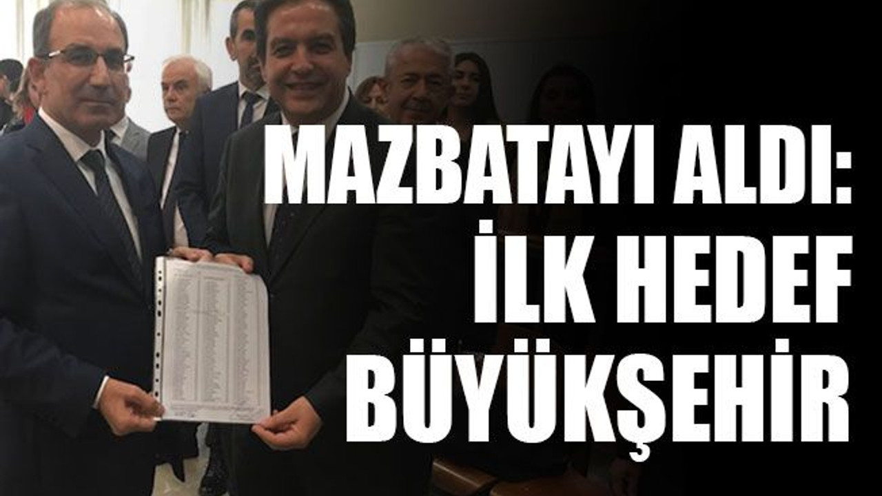 Mazbatayı aldı: İlk hedef Büyükşehir