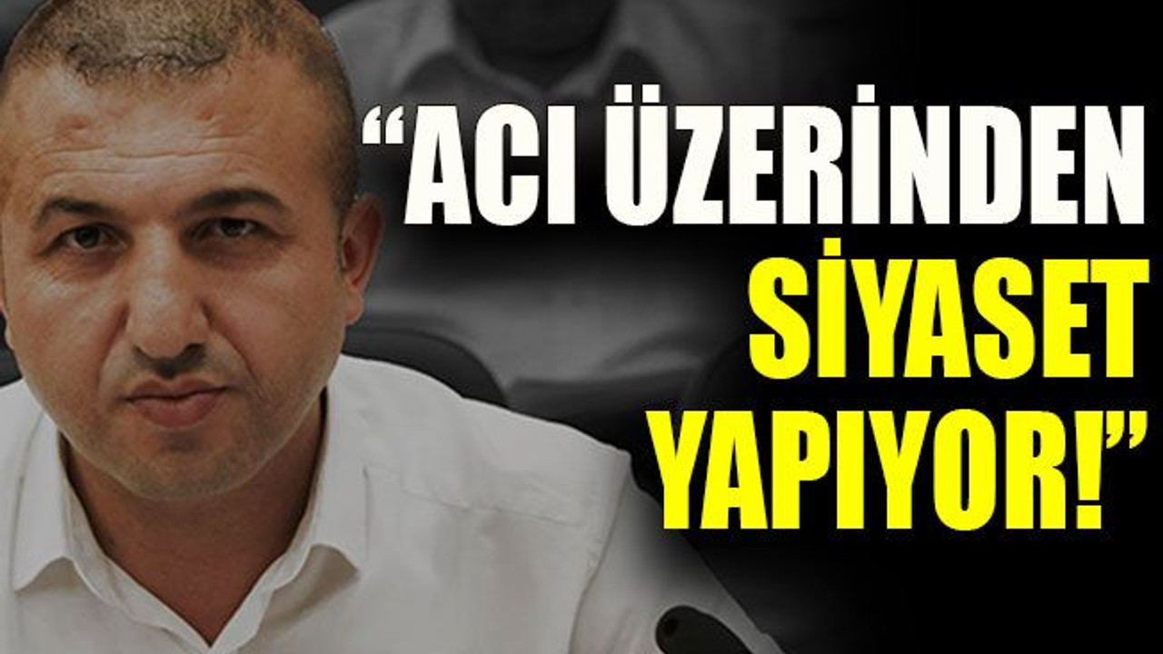 “Taşdemir acı üzerinden siyaset yapıyor!”