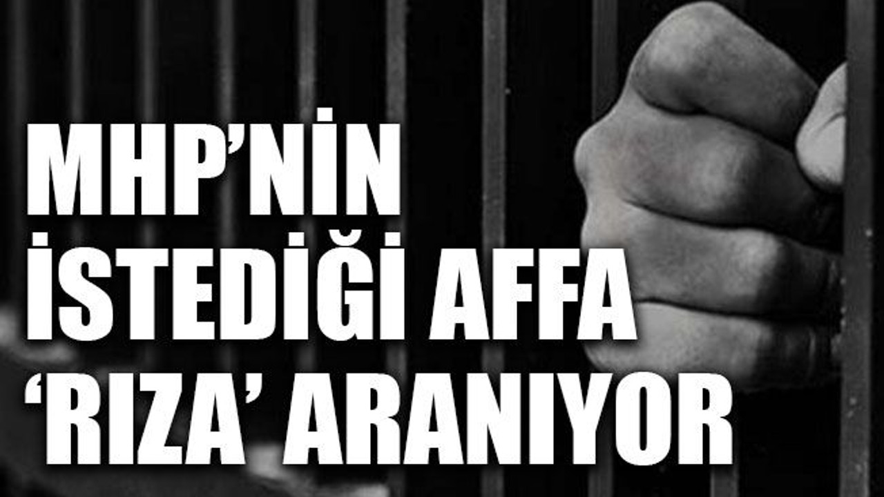 MHP’nin istediği affa ‘rıza’ aranıyor