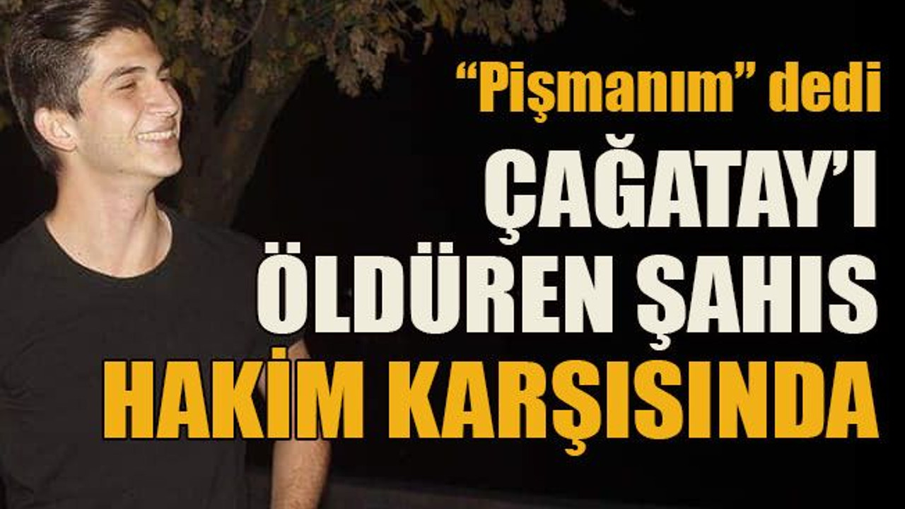 “Pişmanım” dedi Çağatay’ı öldüren şahıs hakim karşısında