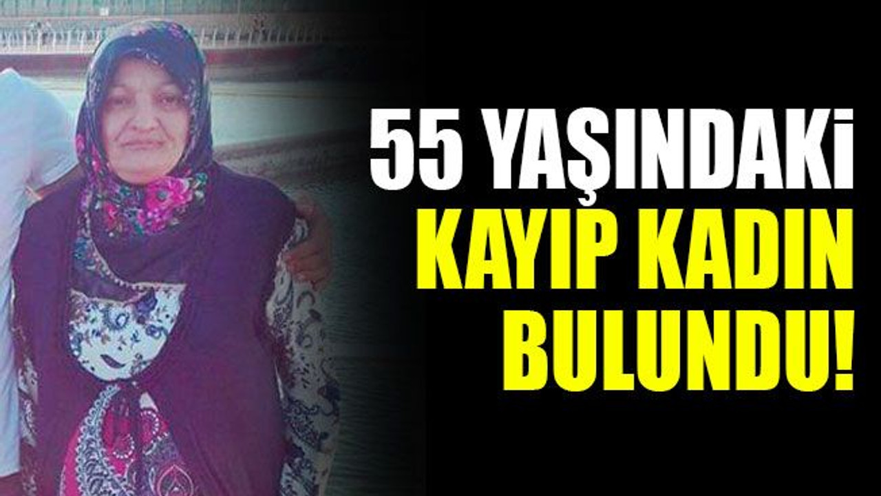 55 yaşındaki kayıp kadın bulundu