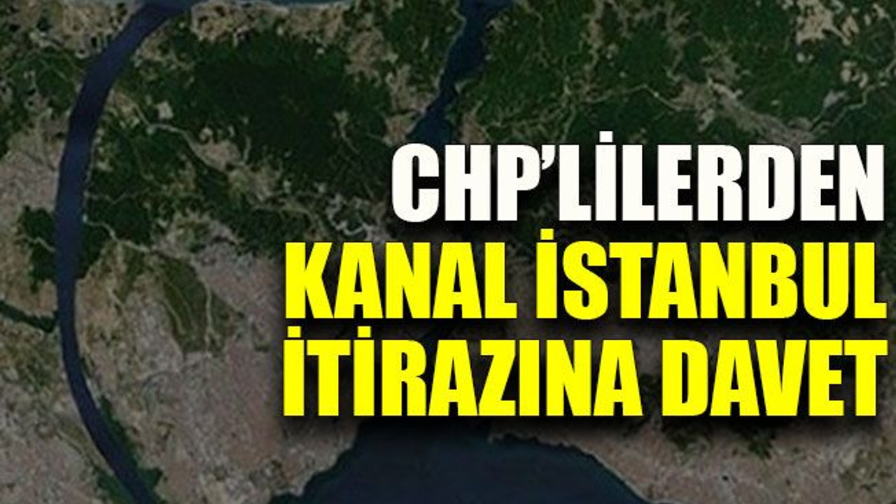 CHP’lilerden Kanal İstanbul itirazına davet