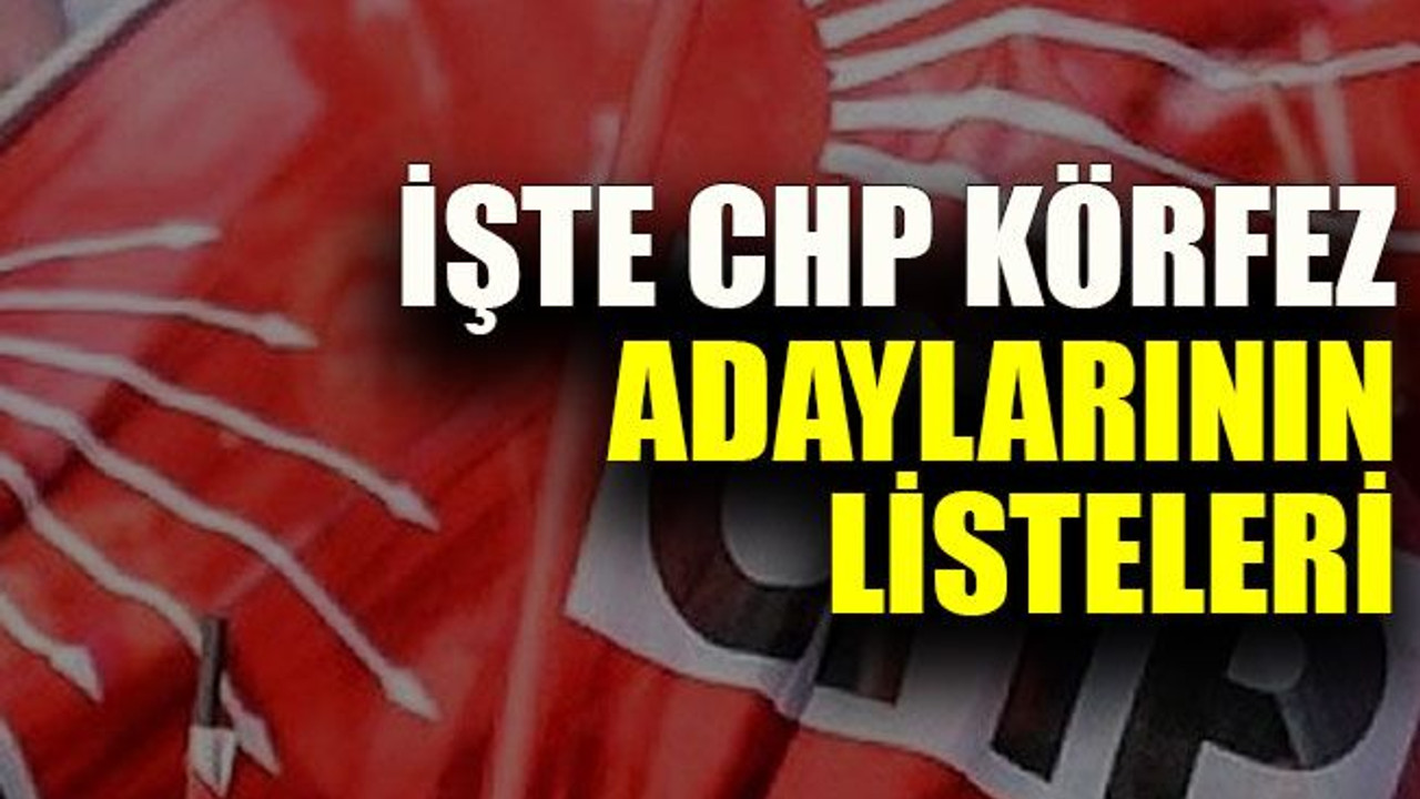 İşte CHP Körfez adaylarının listeleri