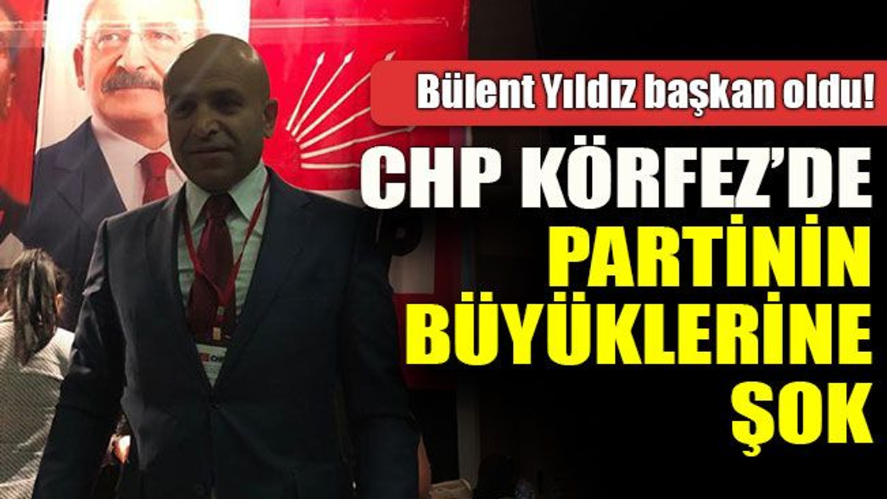 CHP Körfez’de partinin büyüklerine şok Yıldız başkan oldu!